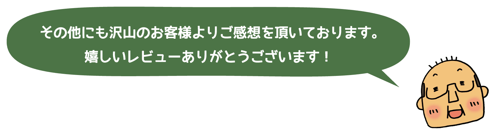 その他にも沢山のお客様よりご感想を頂いております。嬉しいレビューありがとうございます！